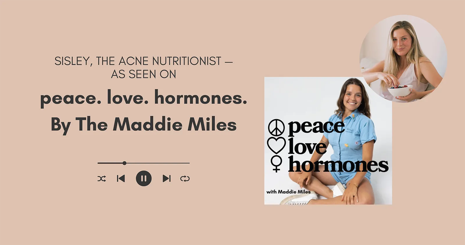 peace. love. hormones. By The Maddie Miles with Sisley, The Acne Nutritionist